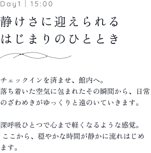 Day1｜15:00 静けさに迎えられる はじまりのひととき