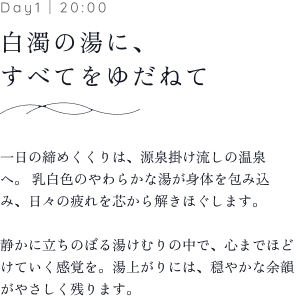 Day1｜20:00 白濁の湯に、すべてをゆだねて